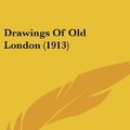 Cover Art for 9781162024028, Drawings of Old London (1913) by Philip Norman