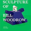 Cover Art for 9781848220607, The Sculpture of Bill Woodrow by Julia Kelly
