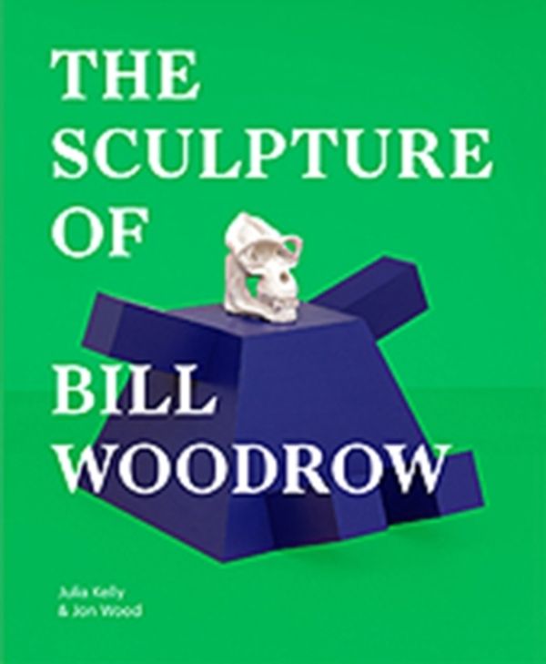 Cover Art for 9781848220607, The Sculpture of Bill Woodrow by Julia Kelly