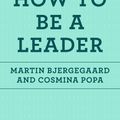 Cover Art for 9781250078735, How to Be a Leader (School of Life) by Martin Bjergegaard