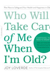Cover Art for 9780738219639, Who Will Take Care of Me When I'm Old?: Plan Now to Safeguard Your Health and Happiness in Old Age by Joy Loverde