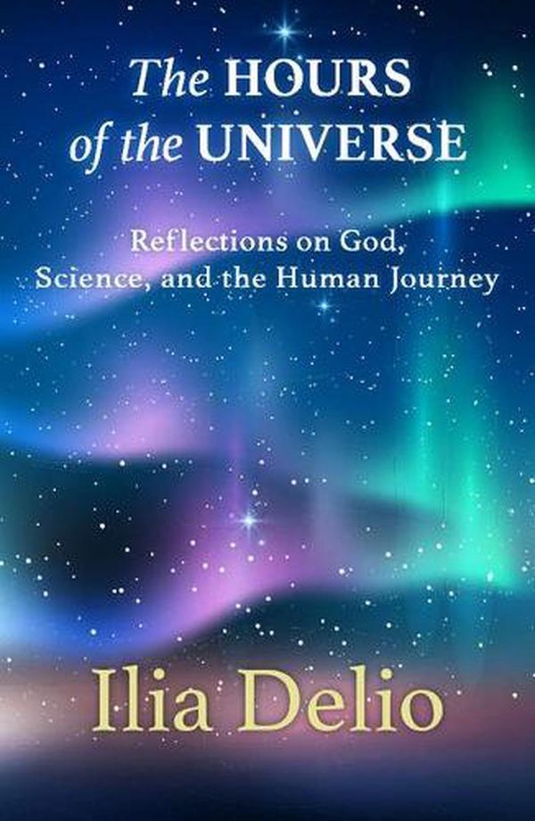 Cover Art for 9781626984035, The Hours of the Universe: Reflections on God, Science, and the Human Journey by Ilia Delio