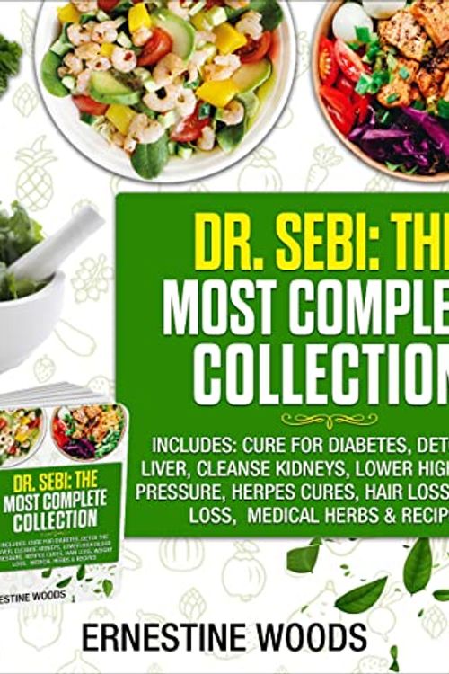 Cover Art for B09MDMNFK3, Dr. Sebi: The Most Complete Collection: Includes: Cure for Diabetes, Detox the Liver, Cleanse Kidneys, Lower High Blood Pressure, Herpes Cures, Hair Loss, Weight Loss, Medical Herbs & Recipes by Ernestine Woods
