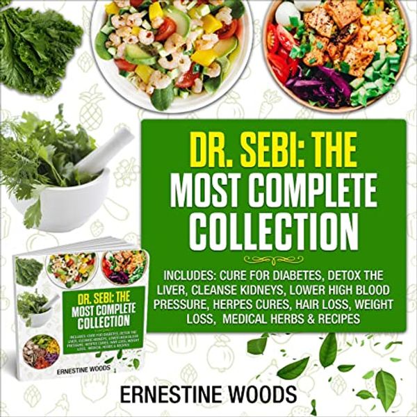 Cover Art for B09MDMNFK3, Dr. Sebi: The Most Complete Collection: Includes: Cure for Diabetes, Detox the Liver, Cleanse Kidneys, Lower High Blood Pressure, Herpes Cures, Hair Loss, Weight Loss, Medical Herbs & Recipes by Ernestine Woods