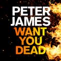 Cover Art for 9781447262022, Want You Dead by Peter James