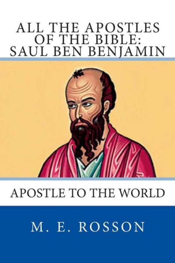 Cover Art for 9781497396746, All the Apostles of the Bible: Saul Ben Benjamin: Apostle to the World: 10 by M. E. Rosson