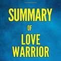 Cover Art for 9781539991496, Summary of Love Warrior by Fastreads