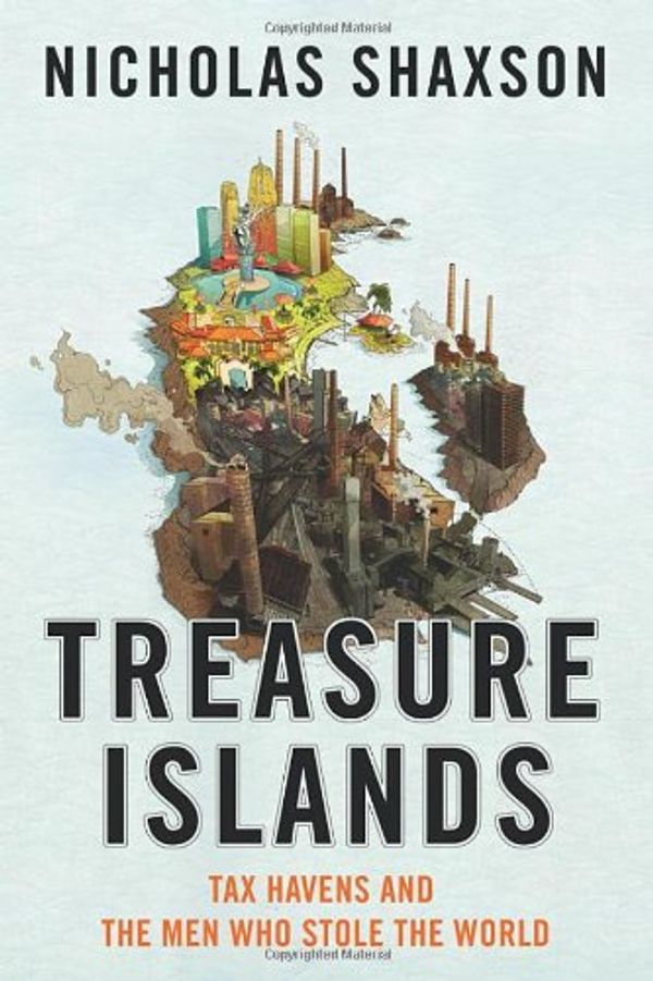 Cover Art for 9781847921109, Treasure Islands: Tax Havens and the Men who Stole the World by Nicholas Shaxson