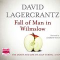 Cover Art for 9781510001725, Fall of Man in Wilmslow: The Death and Life of Alan Turing by David Lagercrantz