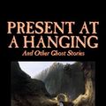 Cover Art for 9781598180060, Present at a Hanging and Other Ghost Stories by Ambrose Bierce