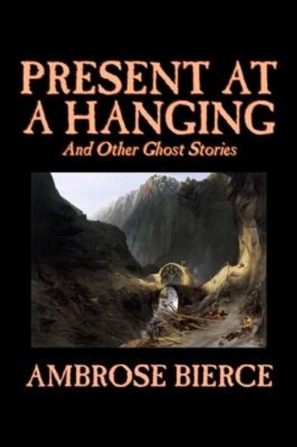 Cover Art for 9781598180060, Present at a Hanging and Other Ghost Stories by Ambrose Bierce