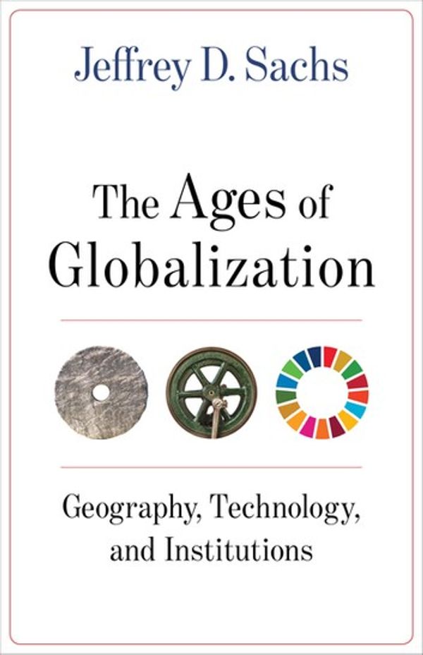 Cover Art for 9780231550482, The Ages of Globalization: Geography, Technology, and Institutions by Jeffrey D. Sachs