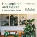 Cover Art for 9781991006110, Houseplants and Design: A New Zealand Guide by Liz Carlson