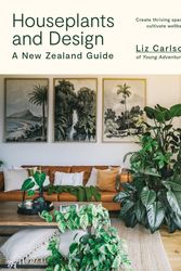 Cover Art for 9781991006110, Houseplants and Design: A New Zealand Guide by Liz Carlson