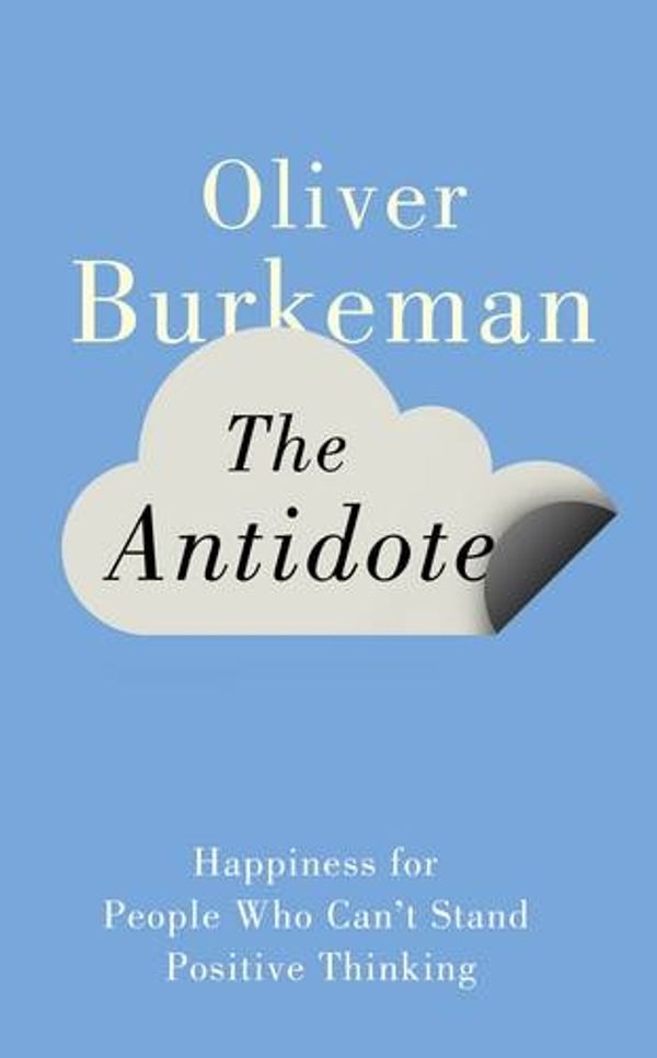 Cover Art for 9781847678652, The Antidote by Burkeman Oliver