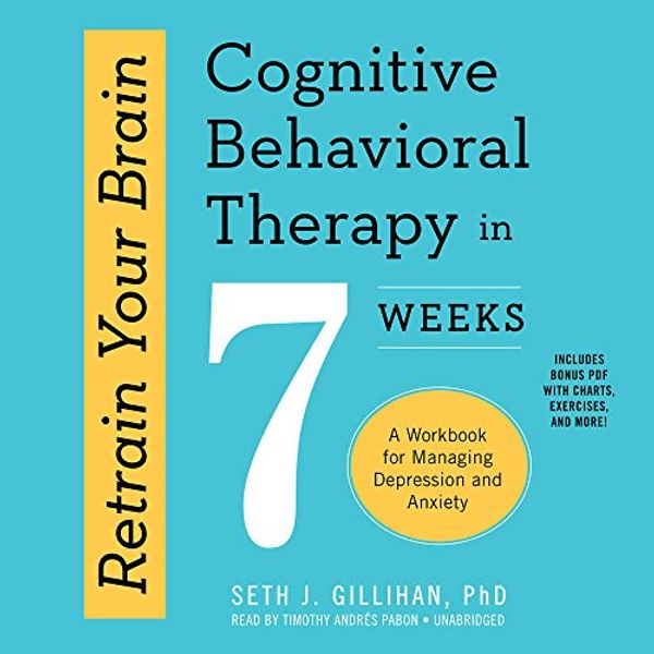 Cover Art for 9781538585627, Retrain Your Brain: Cognitive Behavioral Therapy in 7 Weeks, a Workbook for Managing Depression and Anxiety by Seth J. Gillihan, Ph.D.
