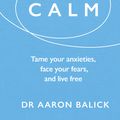 Cover Art for 9781846045547, Little Book of Calm, TheTame Your Anxieties, Face Your Fears, and Live ... by Aaron Balick