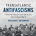 Cover Art for 9781108417785, Transatlantic AntifascismsFrom the Spanish Civil War to the End of World ... by Michael Seidman