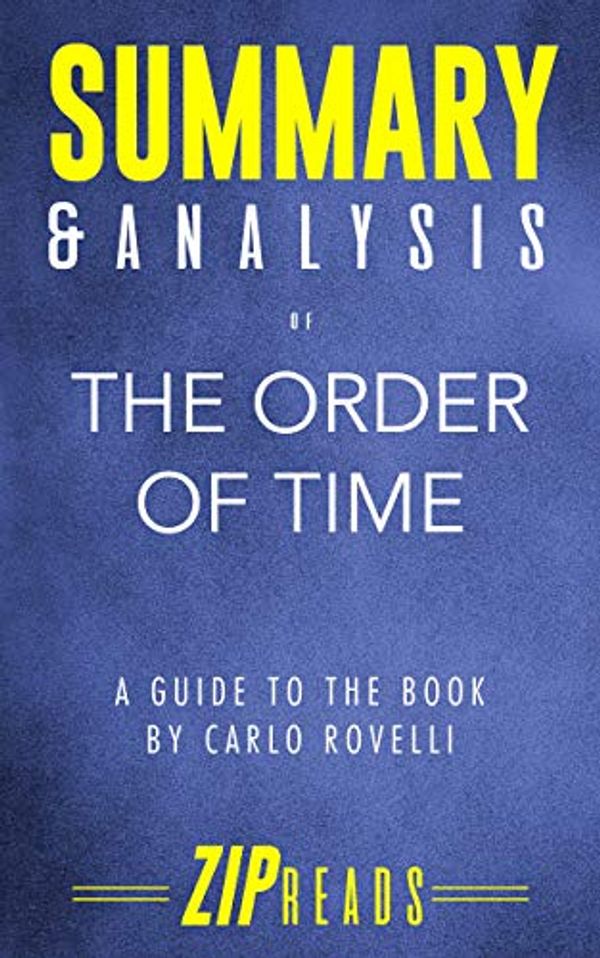 Cover Art for B07G38R7VC, Summary & Analysis of The Order of Time: A Guide to the Book by Carlo Rovelli by Zip Reads