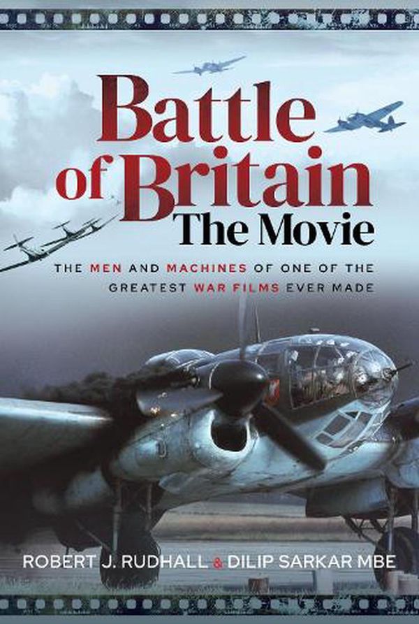 Cover Art for 9781399014755, Battle of Britain The Movie: The Men and Machines of one of the Greatest War Films Ever Made by Sarkar Mbe, Dilip, Robert J. Rudhall