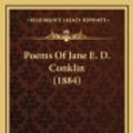 Cover Art for 9781167068508, Poems of Jane E. D. Conklin (1884) by Jane Elizabeth Dexter Conklin