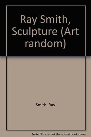 Cover Art for 9784763685476, Ray Smith Sculpture (Art Random No 8) by Ray Smith