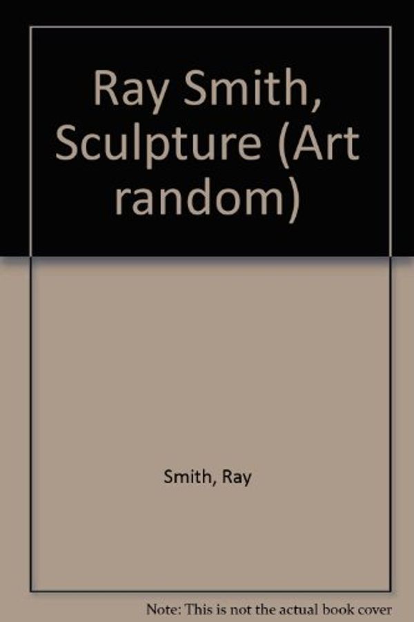 Cover Art for 9784763685476, Ray Smith Sculpture (Art Random No 8) by Ray Smith