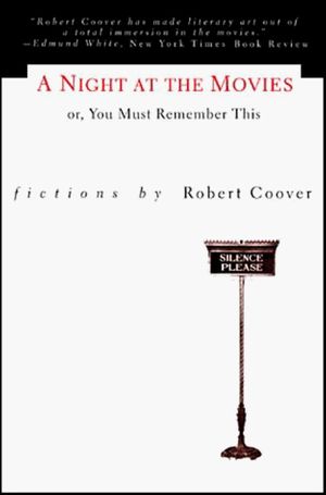 Cover Art for 9781564781604, A Night at the Movies or, You Must Remember This by Robert Coover