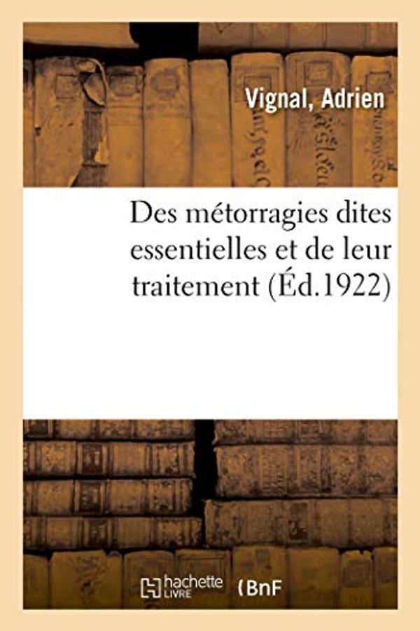 Cover Art for 9782329033433, Des métorragies dites essentielles et de leur traitement: Fruitières Recommandées. Notice Sur Chaque Genre Avec Description de l'Arbre Et Du Fruit, Sols by Vignal