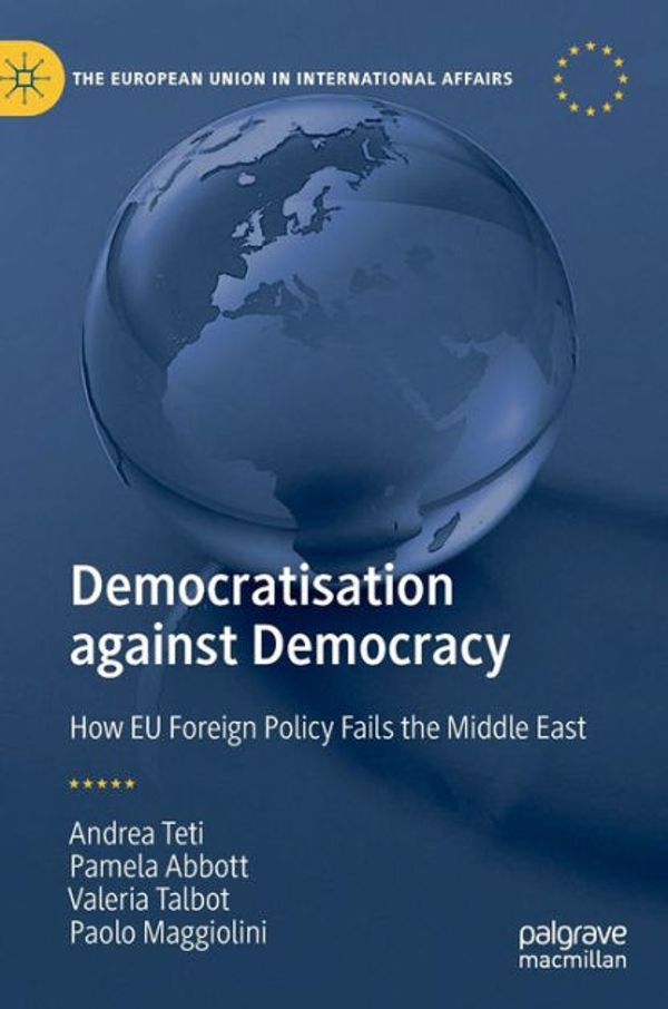 Cover Art for 9783030338824, Democratisation against Democracy: How EU Foreign Policy Fails the Middle East by Andrea Teti, Pamela Abbott, Valeria Talbot, Paolo Maggiolini