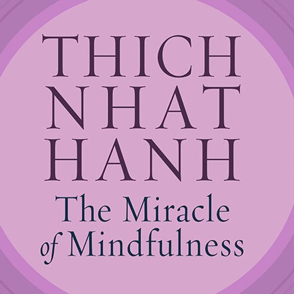 Cover Art for 9781452661186, The Miracle of Mindfulness: An Introduction to the Practice of Meditation by Thich Nhat Hanh