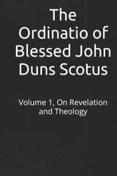 Cover Art for 9798779984164, The Ordinatio of Blessed John Duns Scotus: Volume 1, On Revelation and Theology by Scotus OFM, Bl. John Duns