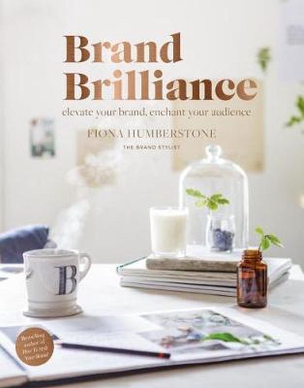 Cover Art for 9780956454546, Brand Brilliance: Elevate Your Brand, Enchant Your Audience by Fiona Humberstone