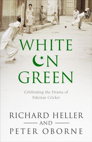 Cover Art for 9781471156410, White on Green: A Portrait of Pakistan Cricket by Richard Heller, Peter Oborne