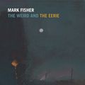 Cover Art for 9781910924389, The Weird and the Eerie by Mark Fisher