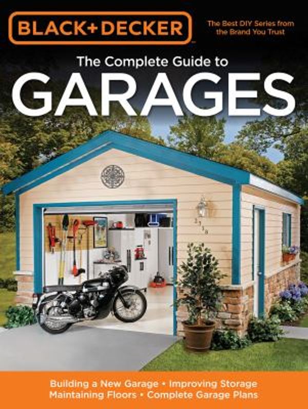 Cover Art for 0052944017316, Black and Decker the Complete Guide to Garages : Includes: Building a New Garage, Repairing and Replacing Doors and Windows, Improving Stora by Chris Marshall