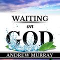 Cover Art for B07CT8K798, Andrew Murray: Waiting On God (Illustrated)(Original Edition) (Andrew Murray Books- Book 4) by Murray Books, Andrew