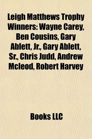 Cover Art for 9781155745855, Leigh Matthews Trophy Winners: Wayne Carey, Ben Cousins, Gary Ablett, Jr., Gary Ablett, Sr., Chris Judd, Andrew McLeod, Jim Stynes by Source Wikipedia, Books, LLC