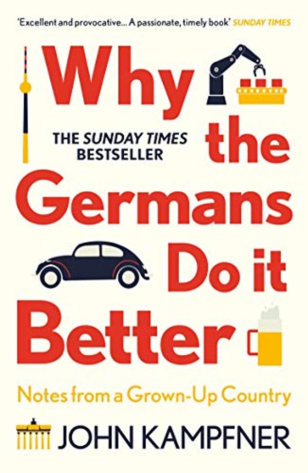 Cover Art for B0861JPR77, Why The Germans Do It Better: Lessons from a Grown-up Country by John Kampfner