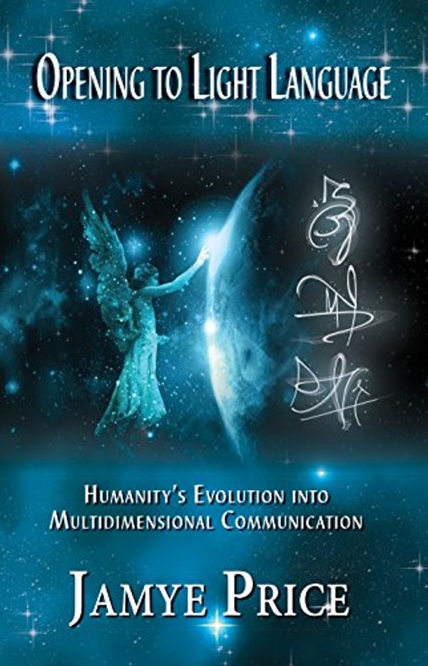Cover Art for B01BECUR0K, Opening to Light Language: Humanity's Evolution into Multidimensional Communication by Jamye Price