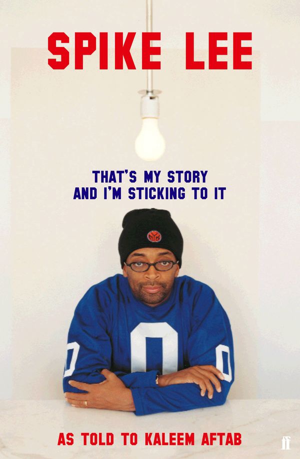 Cover Art for 9780571220403, Spike Lee: That's My Story and I'm Stickin' To It by Kaleem Aftab