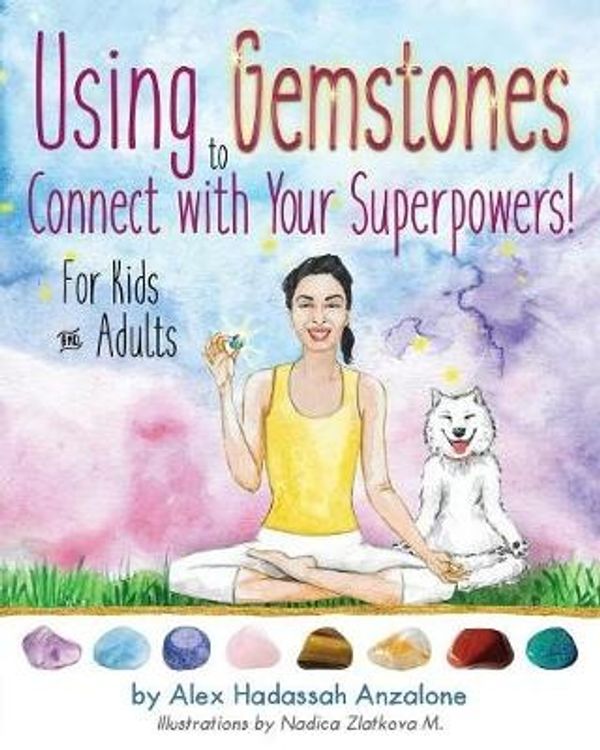 Cover Art for 9780692925935, Using Gemstones to Connect with Your SuperpowersFor Kids + Adults by Alex Hadassah Anzalone