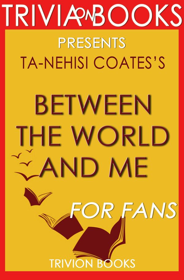 Cover Art for 1230001285222, Between the World and Me by Ta-Nehisi Coates (Trivia-On-Books) by Trivion Books