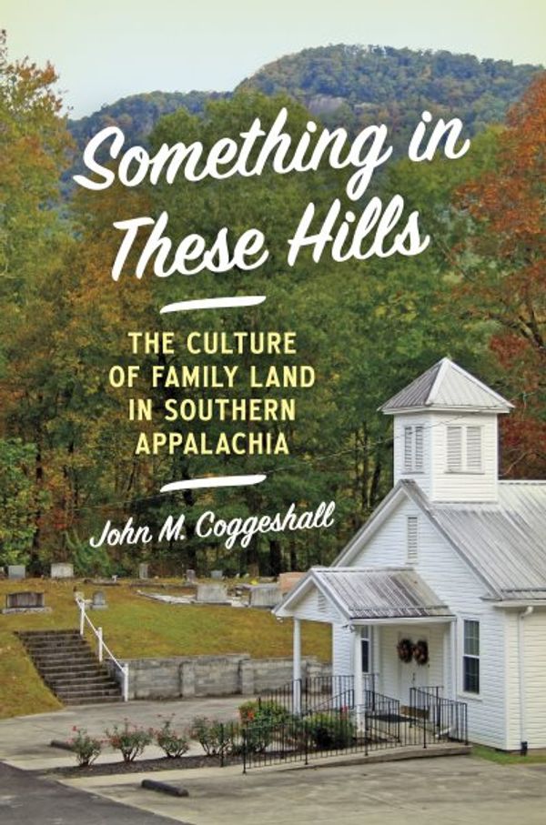 Cover Art for 9781469670256, Something in These Hills: The Culture of Family Land in Southern Appalachia by Coggeshall, John M.
