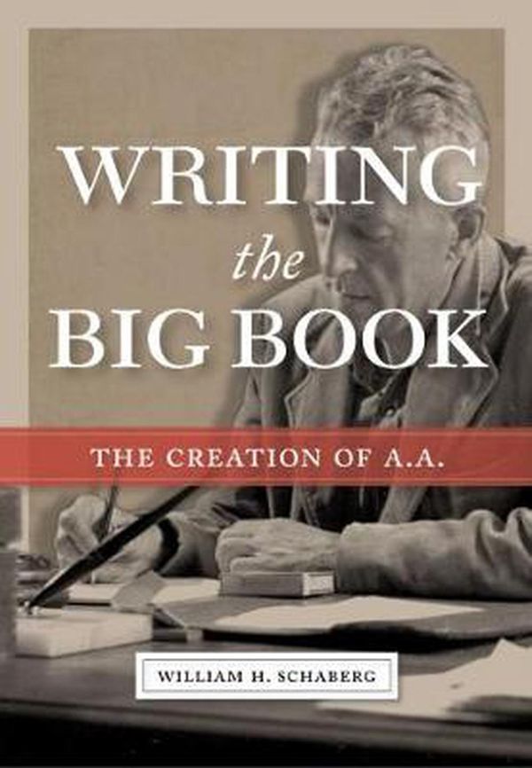 Cover Art for 9781949481280, Writing the Big Book: The Creation of A.A. by William H. Schaberg