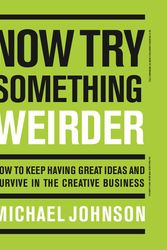 Cover Art for 9781786274182, Now Try Something Weirder: How to keep having great ideas and survive in the creative business by Michael Johnson