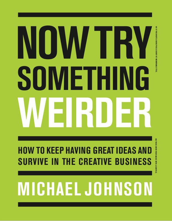 Cover Art for 9781786274182, Now Try Something Weirder: How to keep having great ideas and survive in the creative business by Michael Johnson
