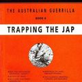 Cover Art for 9781922473134, TRAPPING THE JAP: The Australian Guerrilla Book 4 by Ion Idriess