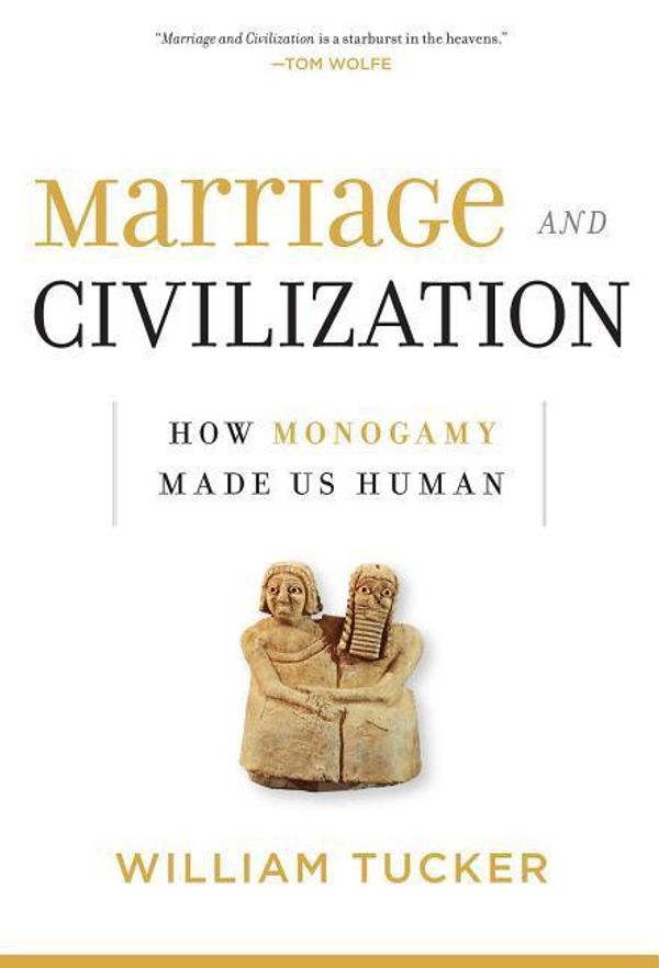 Cover Art for 9781621572015, Marriage and Civilization: How Monogamy Made Us Human by William Tucker