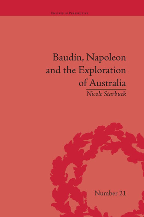 Cover Art for 9781138661660, Baudin, Napoleon and the Exploration of AustraliaEmpires in Perspective by Nicole Starbuck